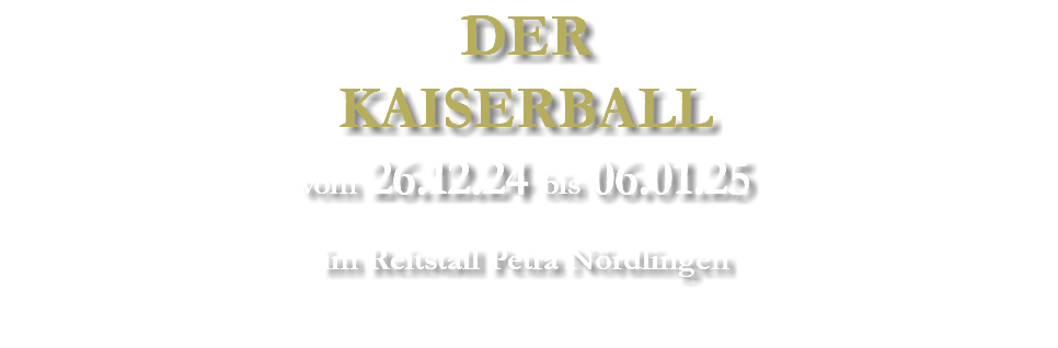 DER KAISERBALL vom 26.12.24 bis 06.01.25 im Reitstall Petra Nördlingen